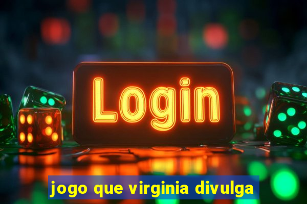 jogo que virginia divulga